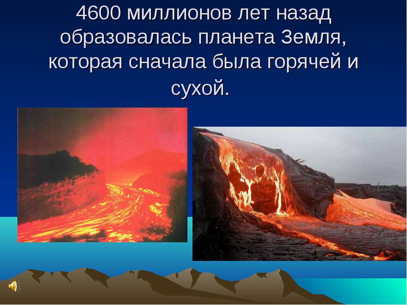 4600 миллионов лет назад образовалась планета Земля, которая сначала была гор...