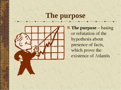 The purpose The purpose – basing or refutation of the hypothesis about presen...