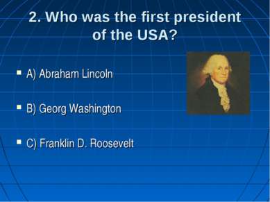 2. Who was the first president of the USA? A) Abraham Lincoln B) Georg Washin...