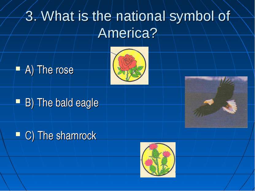 3. What is the national symbol of America? A) The rose B) The bald eagle C) T...