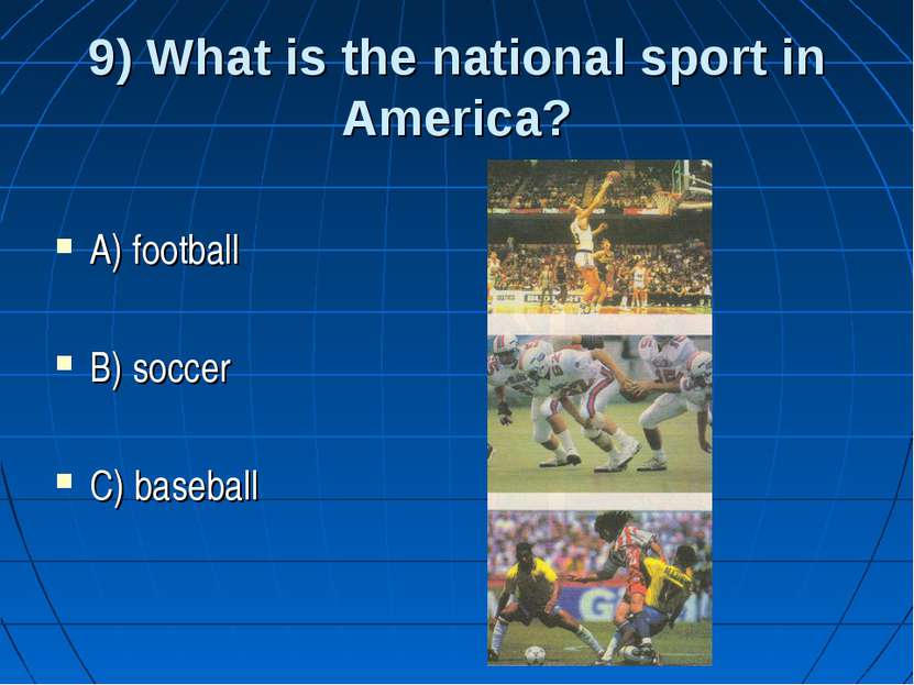 9) What is the national sport in America? A) football B) soccer C) baseball