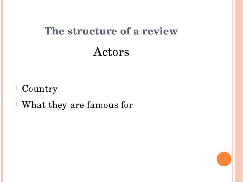 Actors Country What they are famous for The structure of a review
