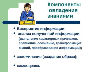 Компоненты овладения знаниями Восприятие информации; анализ полученной информ...