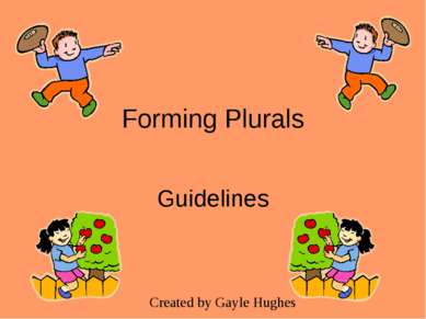 Forming Plurals Guidelines Created by Gayle Hughes