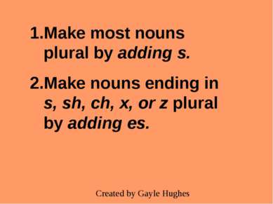 Make most nouns plural by adding s. Make nouns ending in s, sh, ch, x, or z p...