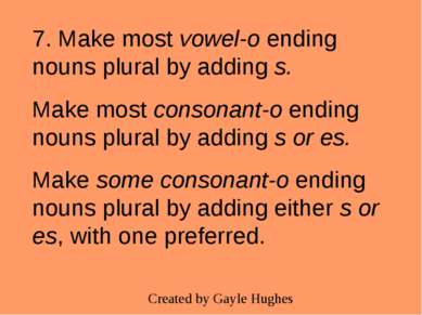 7. Make most vowel-o ending nouns plural by adding s. Make most consonant-o e...