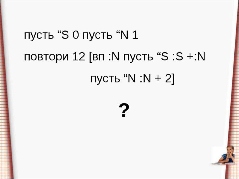 пусть “S 0 пусть “N 1 повтори 12 [вп :N пусть “S :S +:N пусть “N :N + 2] ?