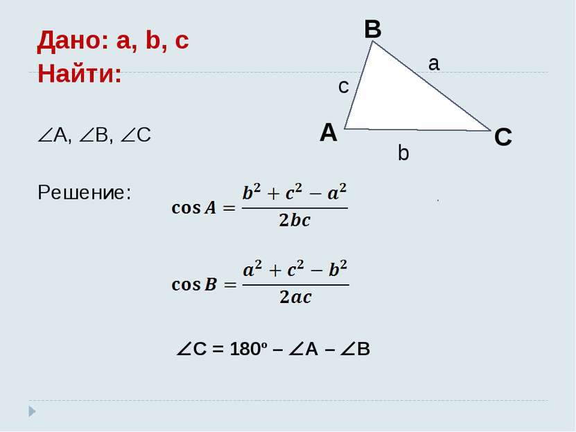 Дано: a, b, c Найти: A, B, C Решение: C = 180º – A – B