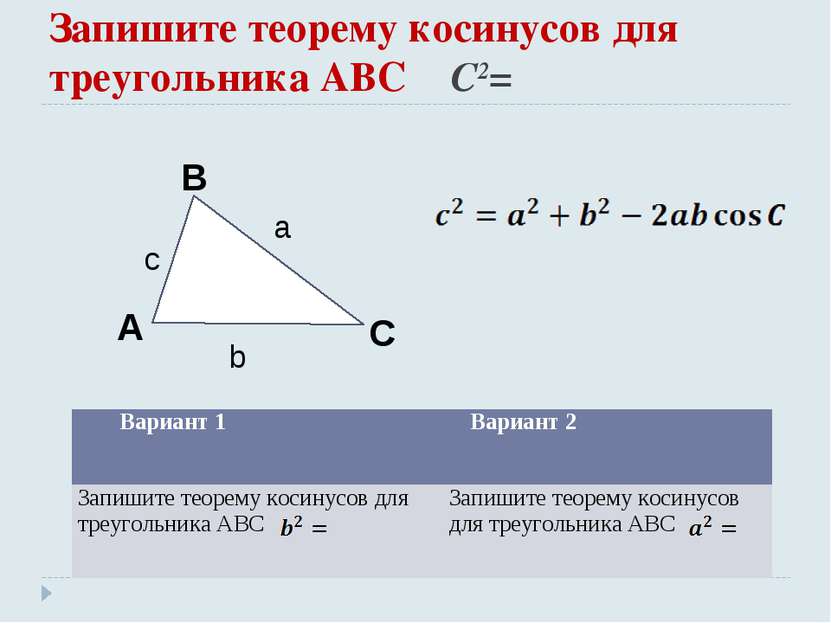 Запишите теорему косинусов для треугольника АВС C2= Вариант 1 Вариант 2 Запиш...