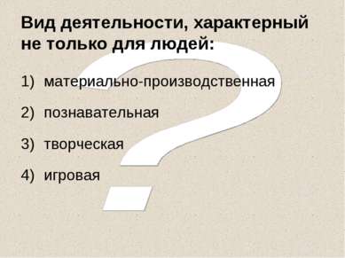 Вид деятельности, характерный не только для людей: материально-производственн...