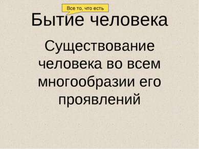 Бытие человека Существование человека во всем многообразии его проявлений Все...