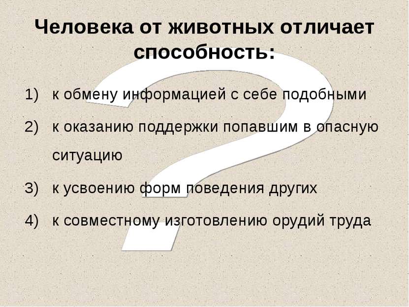 Человека от животных отличает способность: к обмену информацией с себе подобн...