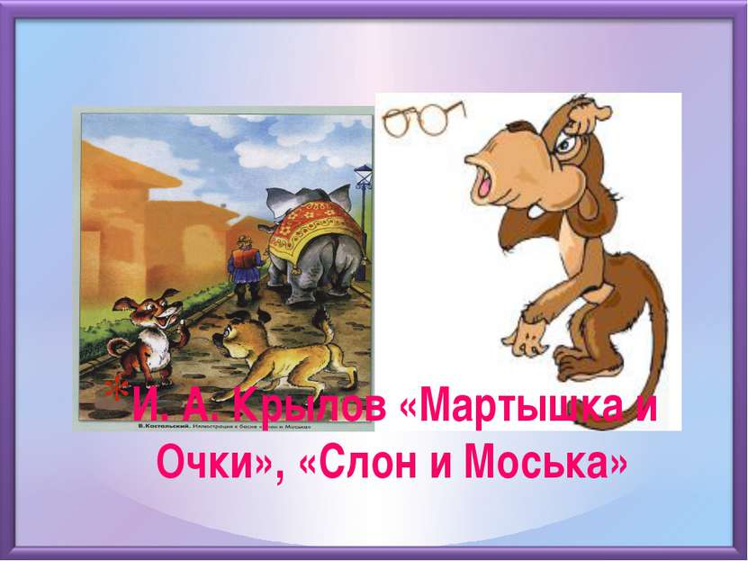И. А. Крылов «Мартышка и Очки», «Слон и Моська»