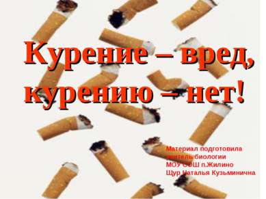 Курение – вред, курению – нет! Материал подготовила учитель биологии МОУ СОШ ...