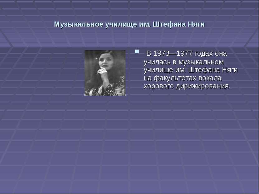 Музыкальное училище им. Штефана Няги В 1973—1977 годах она училась в музыкаль...