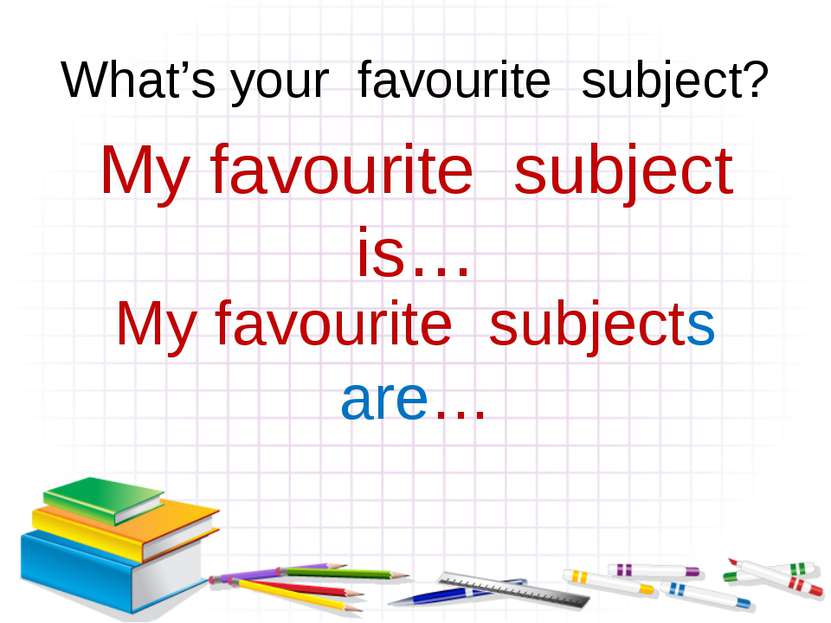 What’s your favourite subject? My favourite subject is… My favourite subjects...