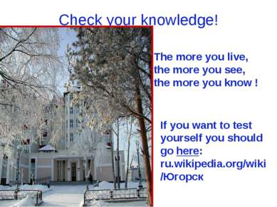 Check your knowledge! The more you live, the more you see, the more you know ...