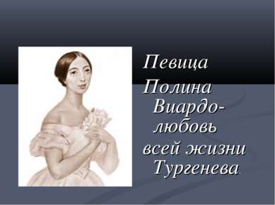 Певица Полина Виардо-любовь всей жизни Тургенева.