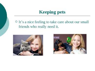 Keeping pets It’s a nice feeling to take care about our small friends who rea...