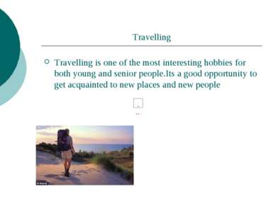 Travelling Travelling is one of the most interesting hobbies for both young a...