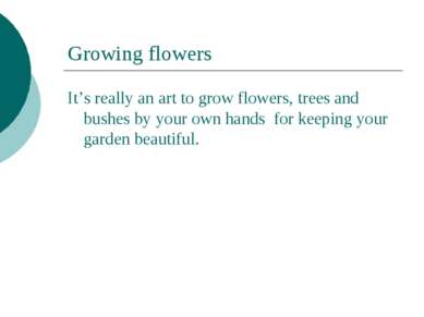 Growing flowers It’s really an art to grow flowers, trees and bushes by your ...