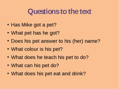 Questions to the text Has Mike got a pet? What pet has he got? Does his pet a...