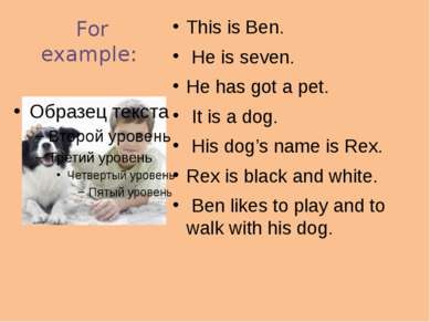 For example: This is Ben. He is seven. He has got a pet. It is a dog. His dog...