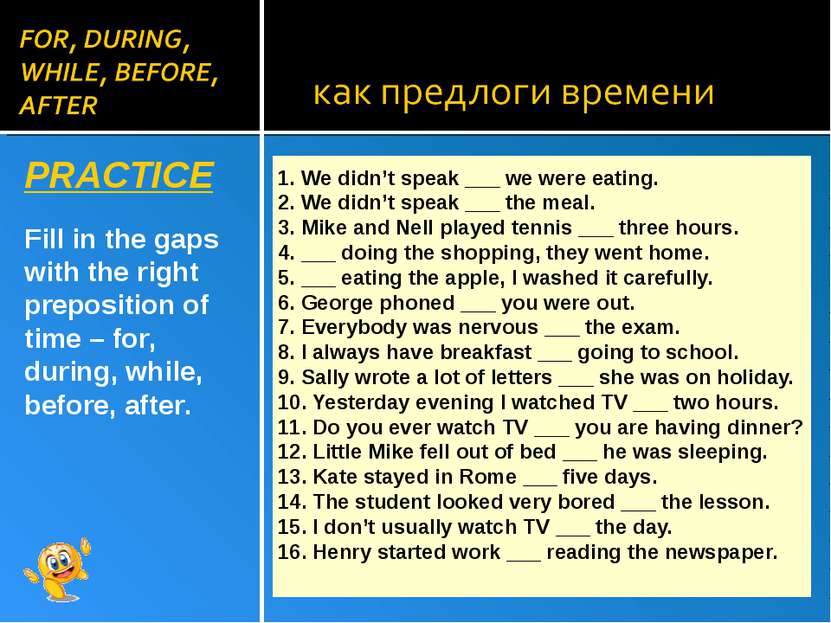 PRACTICE Fill in the gaps with the right preposition of time – for, during, w...