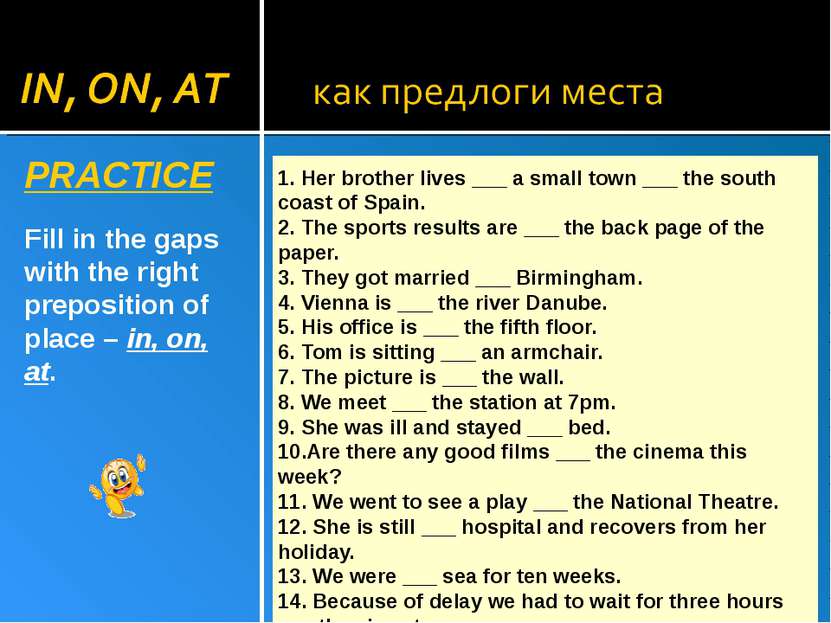 PRACTICE Fill in the gaps with the right preposition of place – in, on, at. 1...