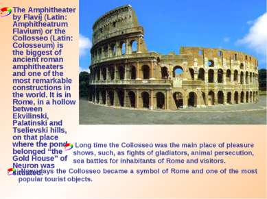 The Amphitheater by Flavij (Latin: Amphitheatrum Flavium) or the Collosseo (L...