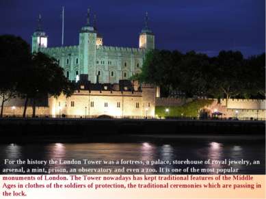 For the history the London Tower was a fortress, a palace, storehouse of roya...