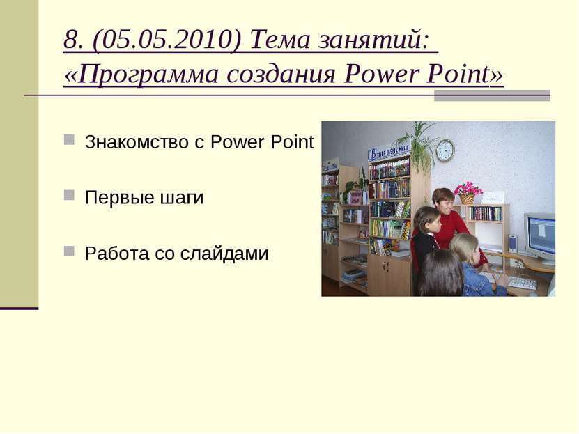 8. (05.05.2010) Тема занятий: «Программа создания Power Point» Знакомство с P...