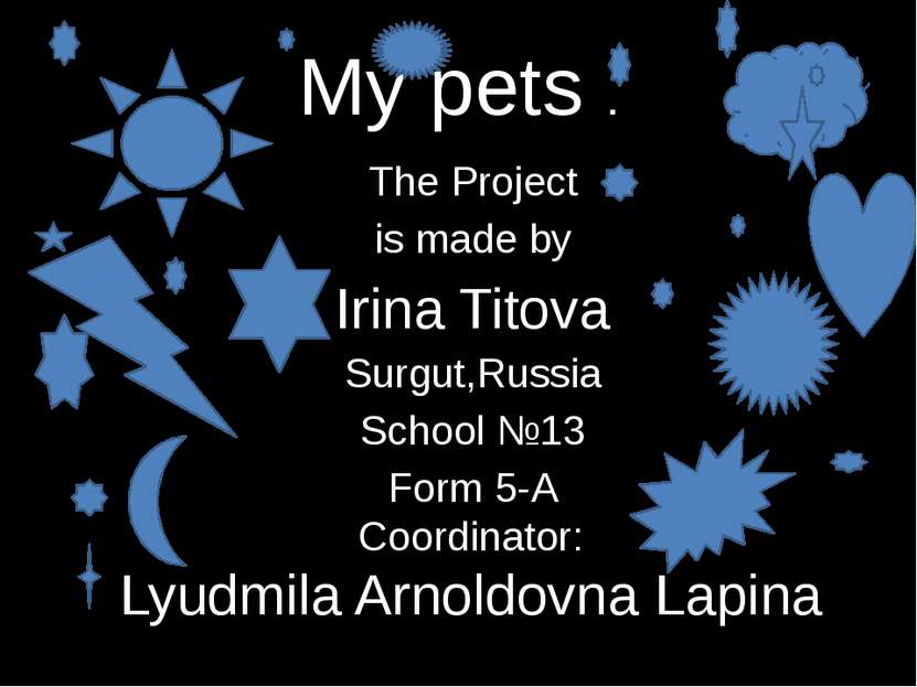 My pets . The Project is made by Irina Titova Surgut,Russia School №13 Form 5...