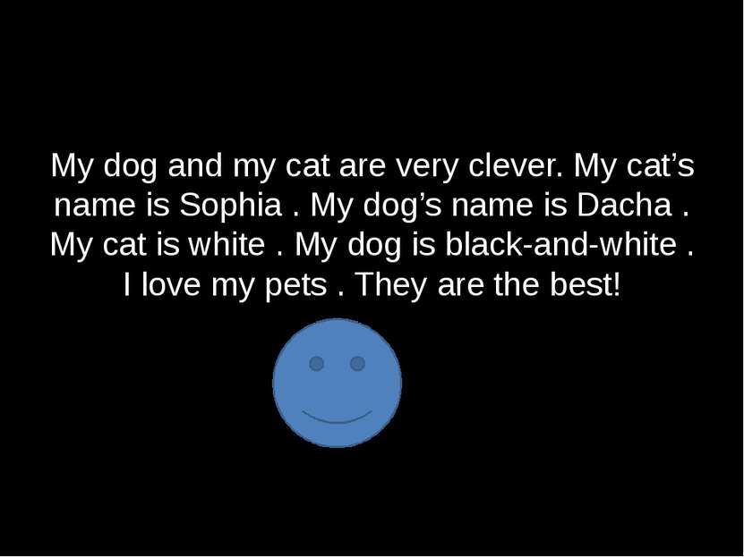 My dog and my cat are very clever. My cat’s name is Sophia . My dog’s name is...