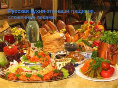 Русская кухня-это наши традиции, сложенные веками.