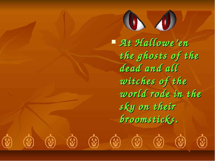 At Hallowe’en the ghosts of the dead and all witches of the world rode in the...