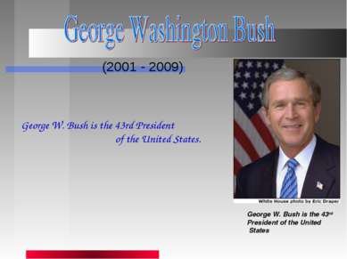 (2001 - 2009) George W. Bush is the 43rd President of the United States Georg...