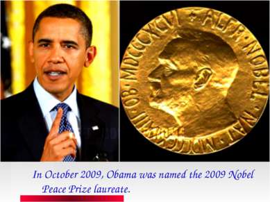 In October 2009, Obama was named the 2009 Nobel Peace Prize laureate.