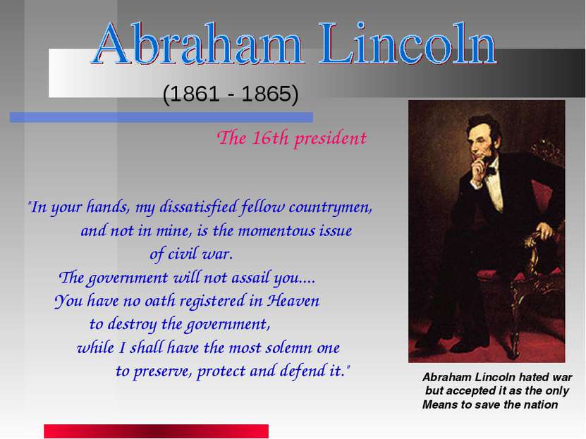 (1861 - 1865) Abraham Lincoln hated war but accepted it as the only Means to ...