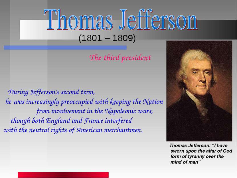 (1801 – 1809) Thomas Jefferson: “I have sworn upon the altar of God form of t...