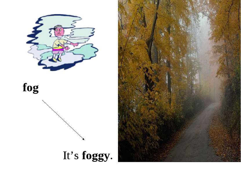 It’s foggy. fog