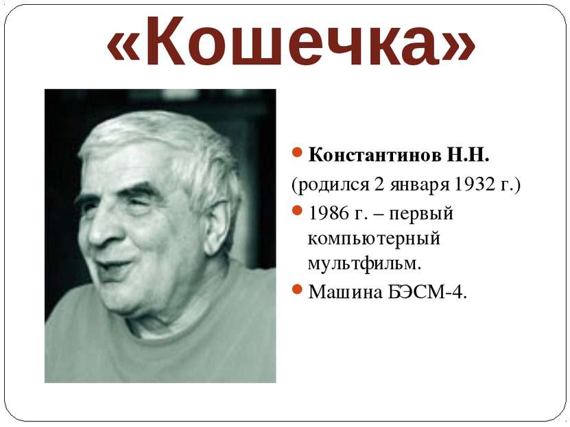 «Кошечка» Константинов Н.Н. (родился 2 января 1932 г.) 1986 г. – первый компь...