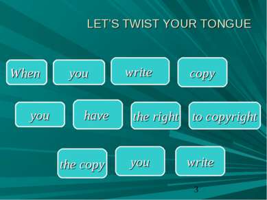 LET’S TWIST YOUR TONGUE When write copy you the right to copyright the copy y...