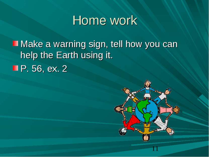 Home work Make a warning sign, tell how you can help the Earth using it. P. 5...