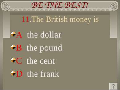 11.The British money is A the dollar B the pound C the cent D the frank