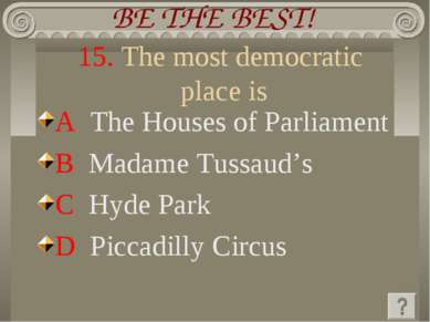 15. The most democratic place is A The Houses of Parliament B Madame Tussaud’...