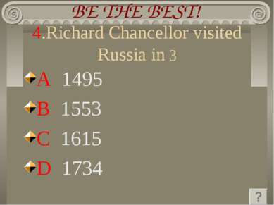 4.Richard Chancellor visited Russia in 3 A 1495 B 1553 C 1615 D 1734