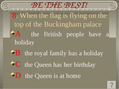 8. When the flag is flying on the top of the Buckingham palace A the British ...