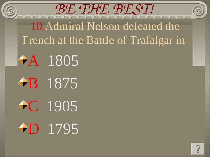 10.Admiral Nelson defeated the French at the Battle of Trafalgar in A 1805 B ...