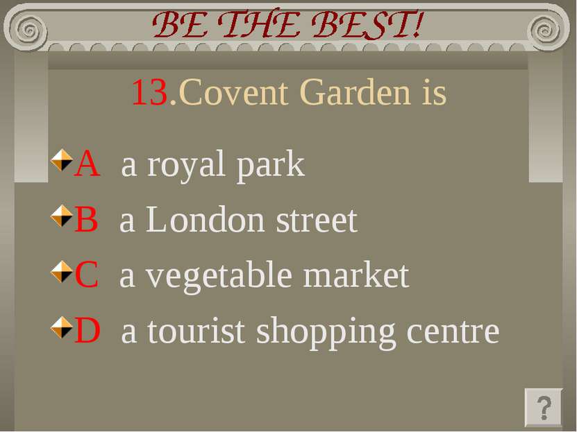 13.Covent Garden is A a royal park B a London street C a vegetable market D a...